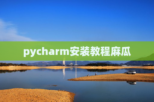 pycharm安装教程麻瓜